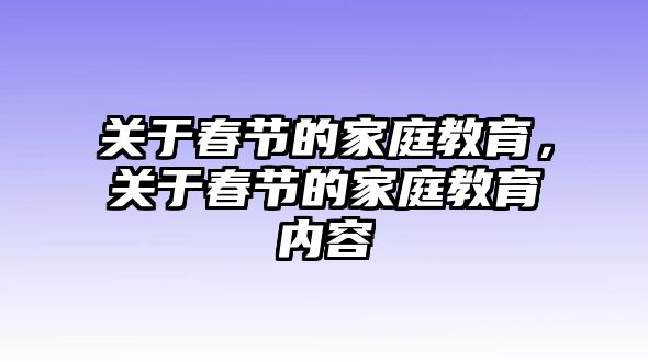 關(guān)于春節(jié)的家庭教育，關(guān)于春節(jié)的家庭教育內(nèi)容