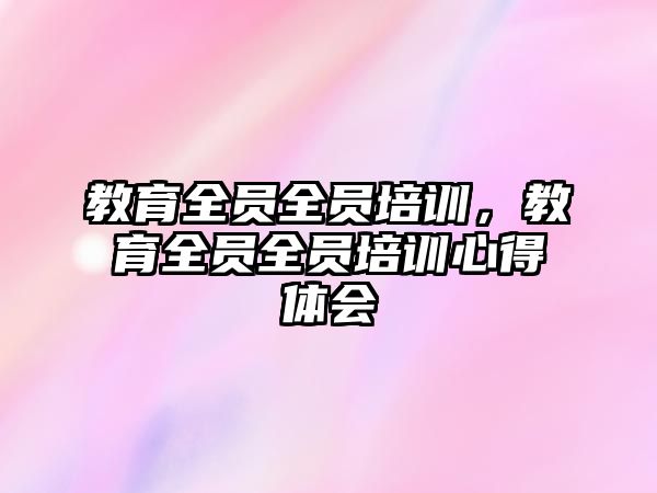 教育全員全員培訓，教育全員全員培訓心得體會