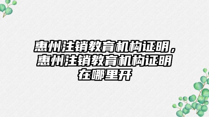 惠州注銷教育機構(gòu)證明，惠州注銷教育機構(gòu)證明在哪里開