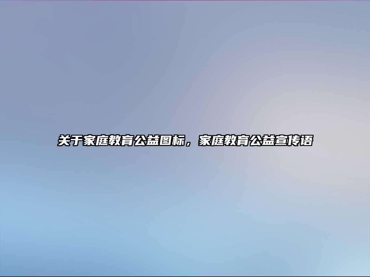 關(guān)于家庭教育公益圖標(biāo)，家庭教育公益宣傳語