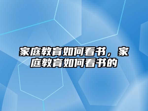 家庭教育如何看書，家庭教育如何看書的