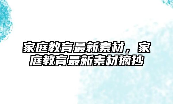 家庭教育最新素材，家庭教育最新素材摘抄