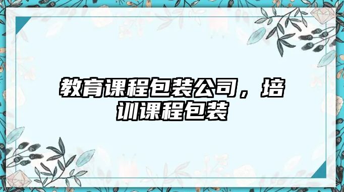 教育課程包裝公司，培訓(xùn)課程包裝