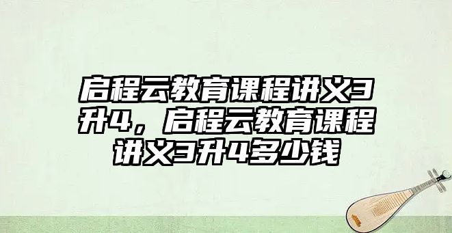 啟程云教育課程講義3升4，啟程云教育課程講義3升4多少錢