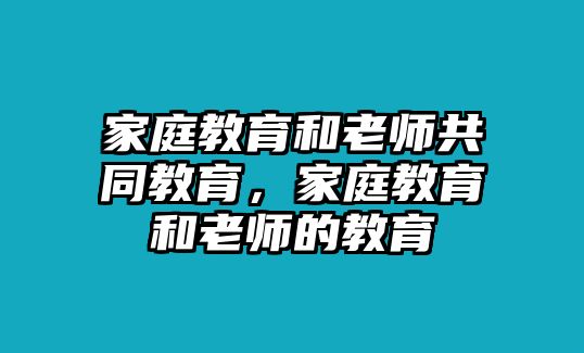 家庭教育和老師共同教育，家庭教育和老師的教育