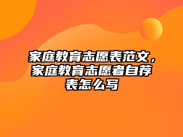 家庭教育志愿表范文，家庭教育志愿者自薦表怎么寫