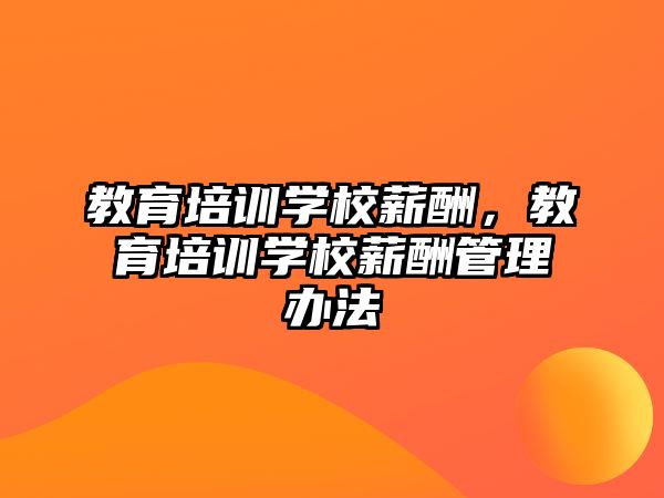 教育培訓學校薪酬，教育培訓學校薪酬管理辦法