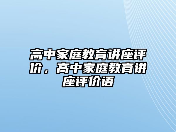 高中家庭教育講座評價(jià)，高中家庭教育講座評價(jià)語