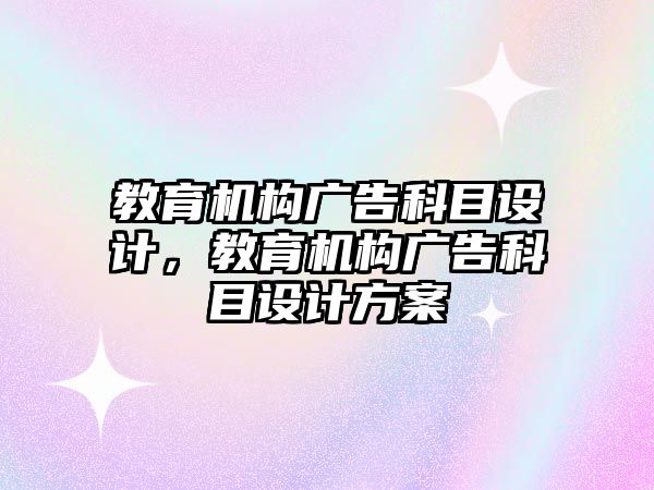 教育機構(gòu)廣告科目設(shè)計，教育機構(gòu)廣告科目設(shè)計方案