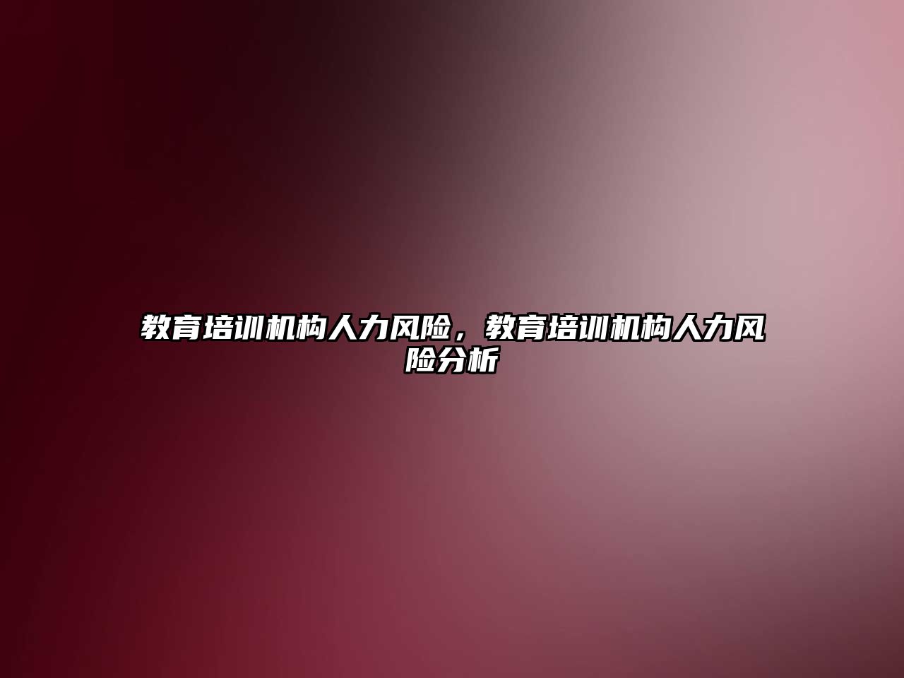 教育培訓機構(gòu)人力風險，教育培訓機構(gòu)人力風險分析