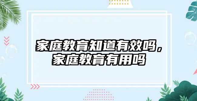 家庭教育知道有效嗎，家庭教育有用嗎