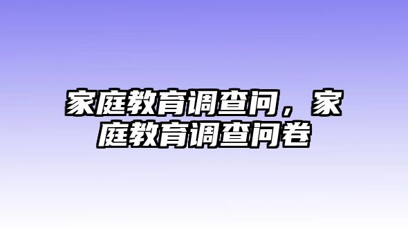 家庭教育調(diào)查問(wèn)，家庭教育調(diào)查問(wèn)卷