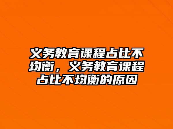 義務(wù)教育課程占比不均衡，義務(wù)教育課程占比不均衡的原因