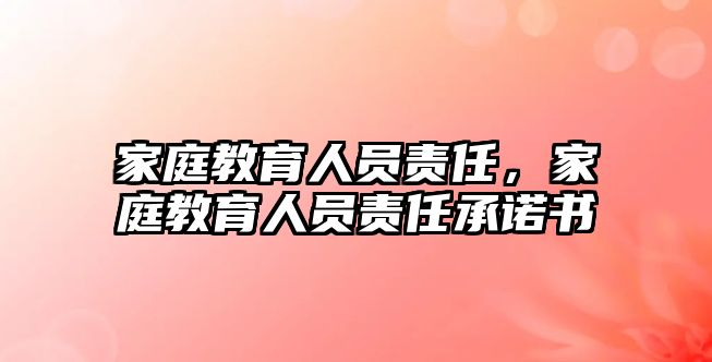 家庭教育人員責(zé)任，家庭教育人員責(zé)任承諾書(shū)