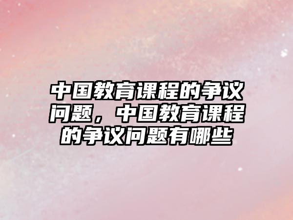 中國教育課程的爭議問題，中國教育課程的爭議問題有哪些