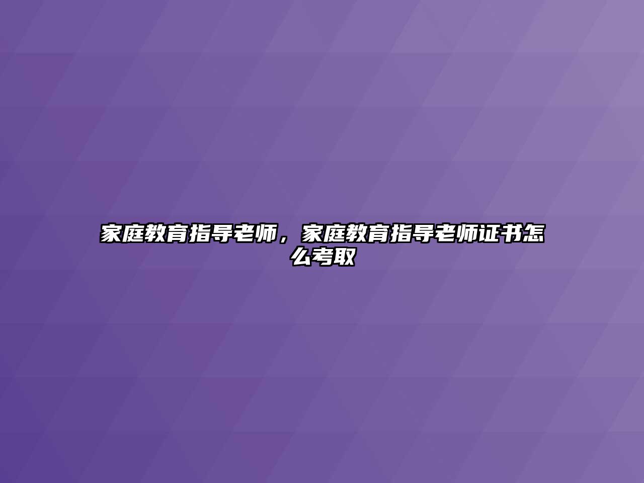 家庭教育指導(dǎo)老師，家庭教育指導(dǎo)老師證書(shū)怎么考取