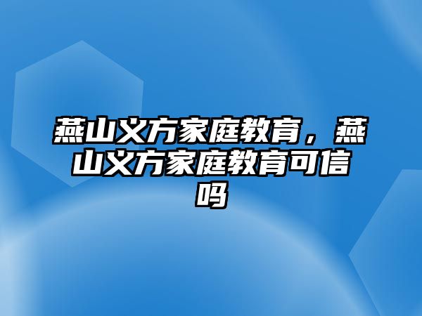 燕山義方家庭教育，燕山義方家庭教育可信嗎