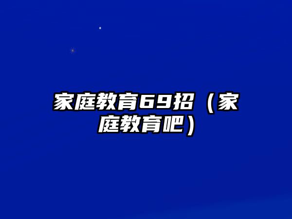 家庭教育69招（家庭教育吧）