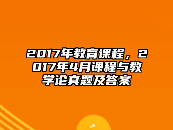 2017年教育課程，2017年4月課程與教學(xué)論真題及答案