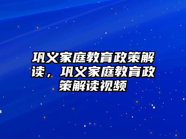 鞏義家庭教育政策解讀，鞏義家庭教育政策解讀視頻