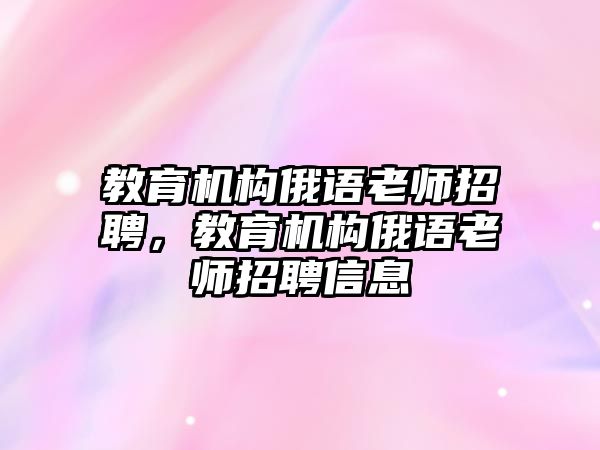 教育機構俄語老師招聘，教育機構俄語老師招聘信息