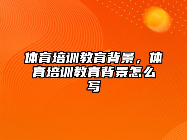 體育培訓教育背景，體育培訓教育背景怎么寫