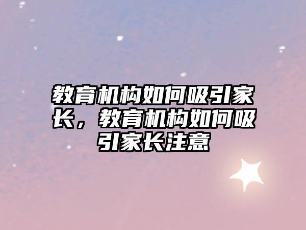 教育機構如何吸引家長，教育機構如何吸引家長注意