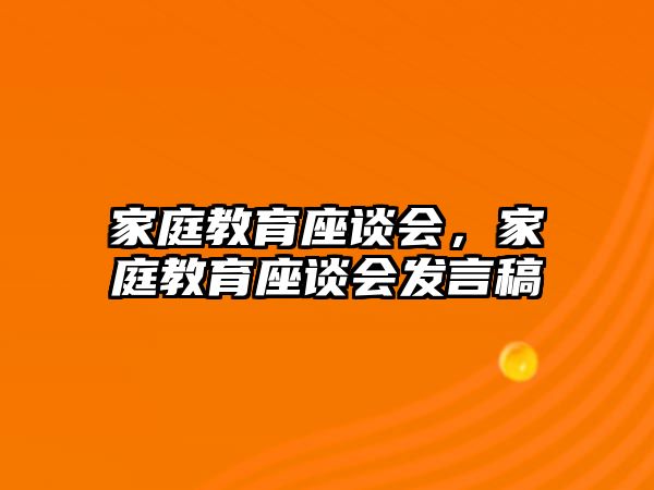 家庭教育座談會(huì)，家庭教育座談會(huì)發(fā)言稿