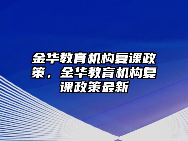 金華教育機(jī)構(gòu)復(fù)課政策，金華教育機(jī)構(gòu)復(fù)課政策最新