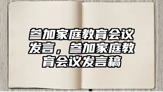 參加家庭教育會議發(fā)言，參加家庭教育會議發(fā)言稿