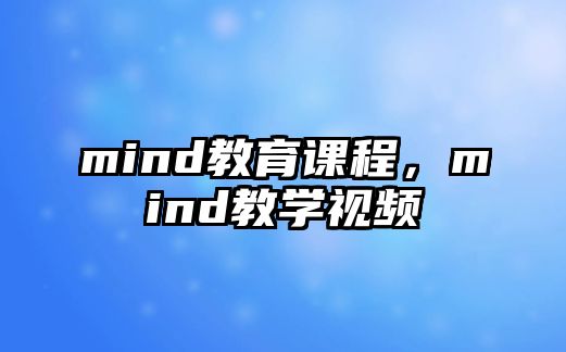 mind教育課程，mind教學(xué)視頻