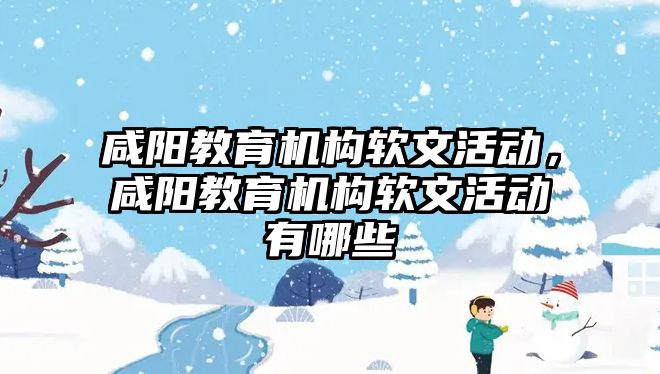 咸陽教育機構(gòu)軟文活動，咸陽教育機構(gòu)軟文活動有哪些