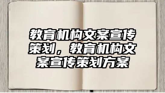 教育機(jī)構(gòu)文案宣傳策劃，教育機(jī)構(gòu)文案宣傳策劃方案