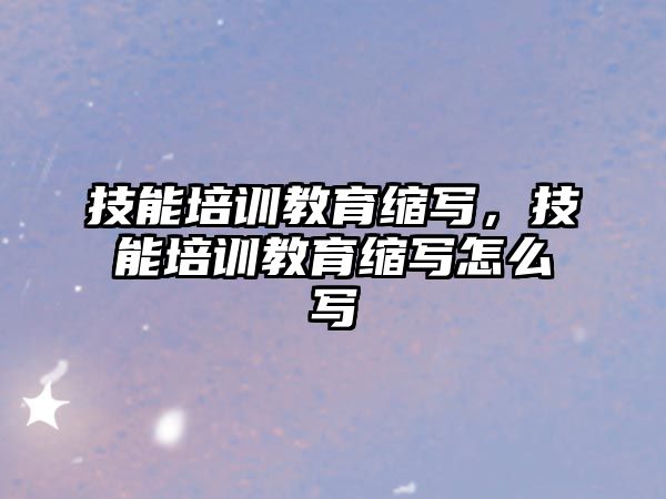 技能培訓教育縮寫，技能培訓教育縮寫怎么寫