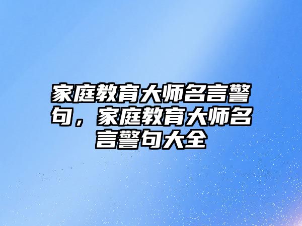 家庭教育大師名言警句，家庭教育大師名言警句大全