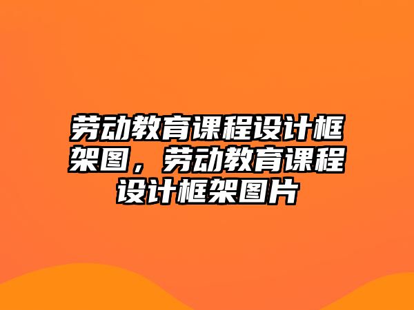 勞動教育課程設計框架圖，勞動教育課程設計框架圖片