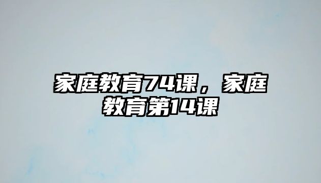 家庭教育74課，家庭教育第14課