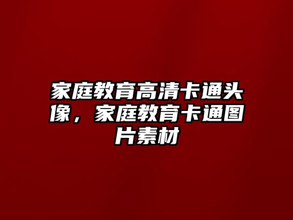 家庭教育高清卡通頭像，家庭教育卡通圖片素材