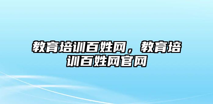 教育培訓百姓網(wǎng)，教育培訓百姓網(wǎng)官網(wǎng)