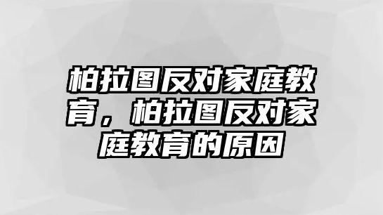 柏拉圖反對家庭教育，柏拉圖反對家庭教育的原因