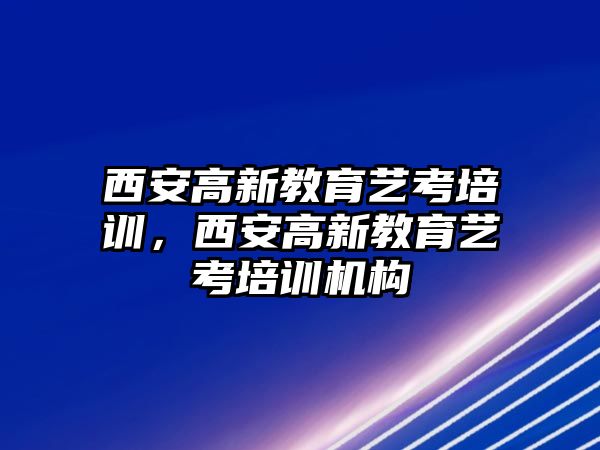 西安高新教育藝考培訓(xùn)，西安高新教育藝考培訓(xùn)機(jī)構(gòu)