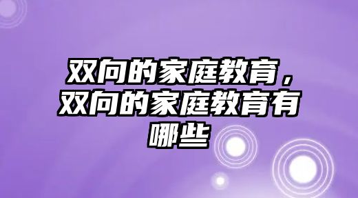 雙向的家庭教育，雙向的家庭教育有哪些