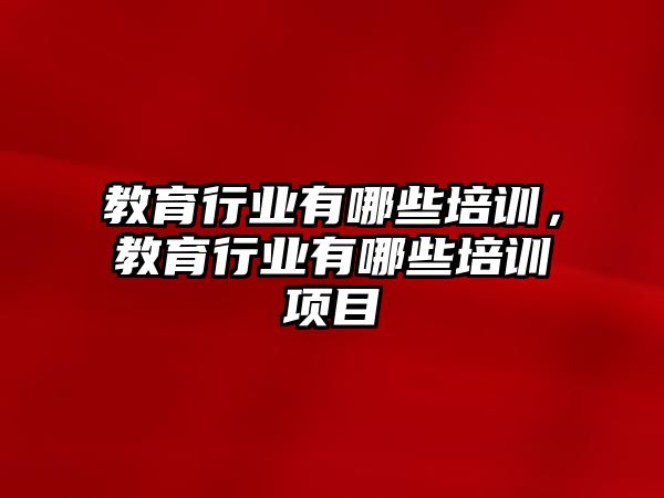 教育行業(yè)有哪些培訓(xùn)，教育行業(yè)有哪些培訓(xùn)項(xiàng)目