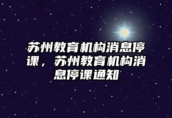 蘇州教育機構消息停課，蘇州教育機構消息停課通知