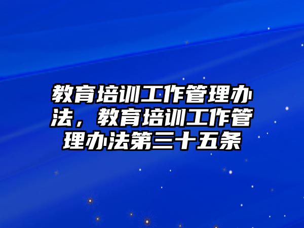 教育培訓(xùn)工作管理辦法，教育培訓(xùn)工作管理辦法第三十五條