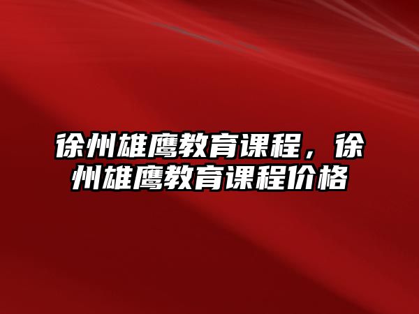 徐州雄鷹教育課程，徐州雄鷹教育課程價(jià)格