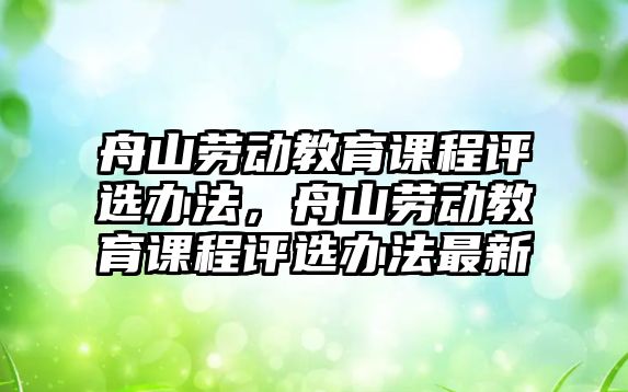 舟山勞動教育課程評選辦法，舟山勞動教育課程評選辦法最新