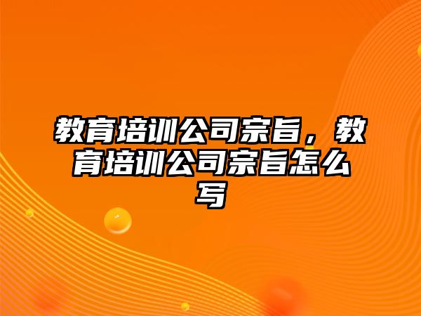 教育培訓(xùn)公司宗旨，教育培訓(xùn)公司宗旨怎么寫