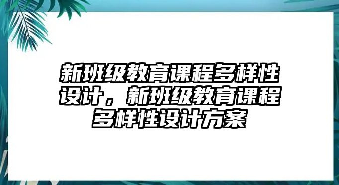 新班級教育課程多樣性設計，新班級教育課程多樣性設計方案