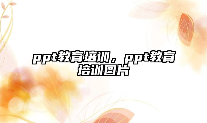 ppt教育培訓(xùn)，ppt教育培訓(xùn)圖片